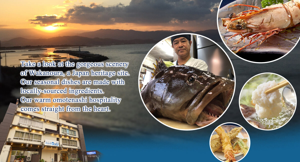 Take a look at the gorgeous scenery of Wakanoura, a Japan heritage site. Our seasonal dishes are made with locally-sourced ingredients. Our warm omotenashi hospitality comes straight from the heart.